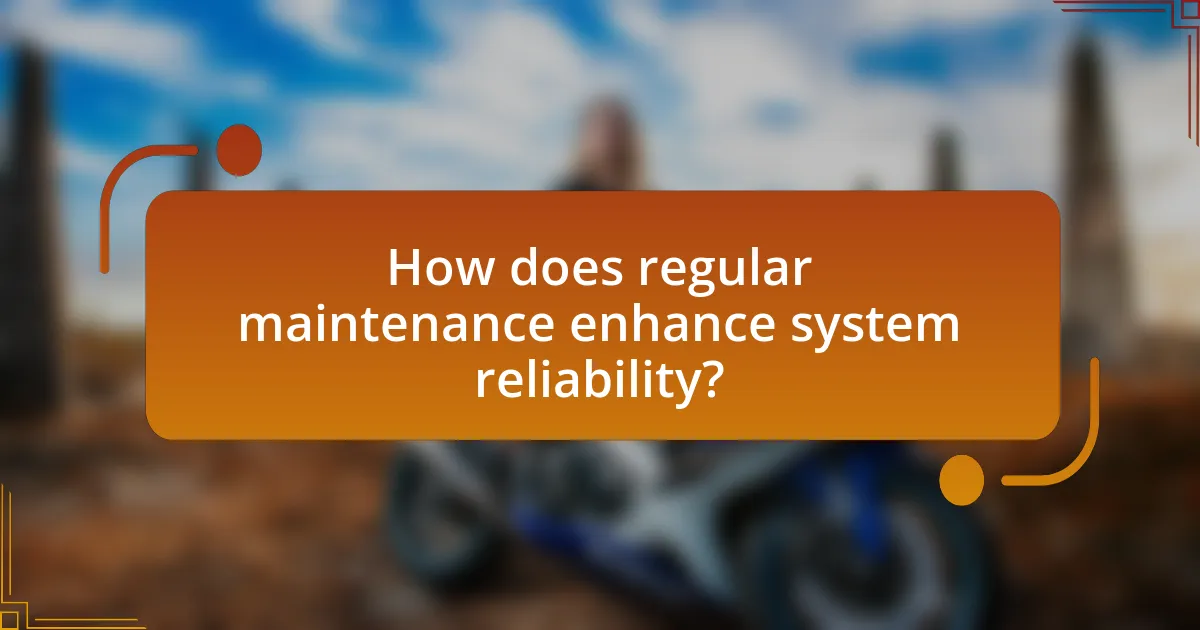How does regular maintenance enhance system reliability?