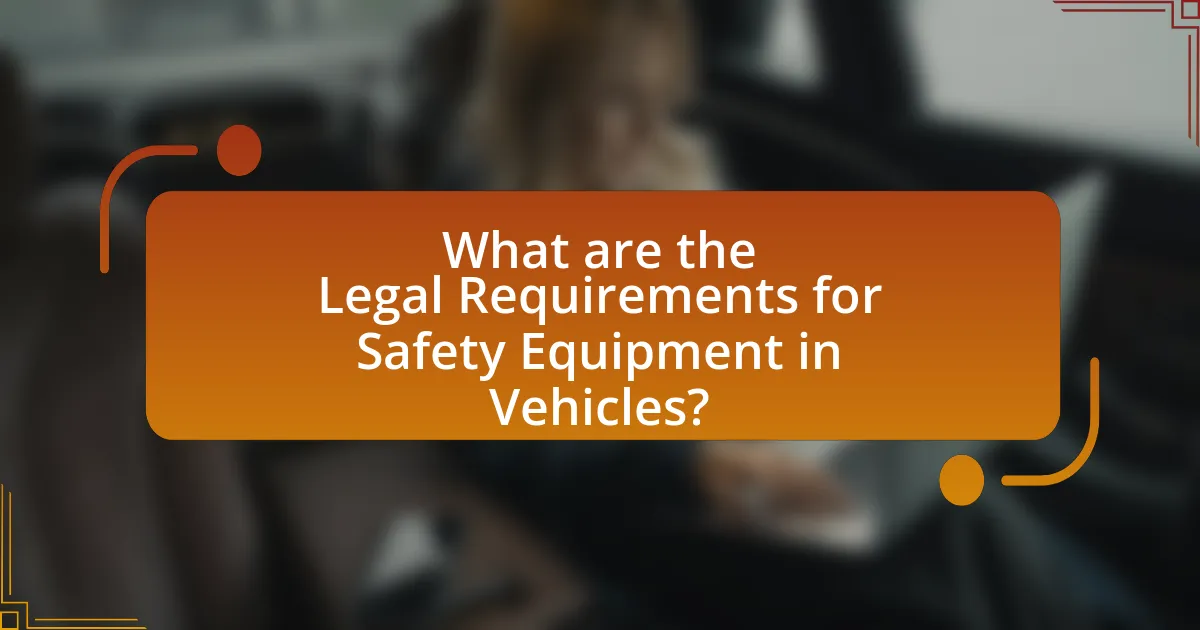 What are the Legal Requirements for Safety Equipment in Vehicles?